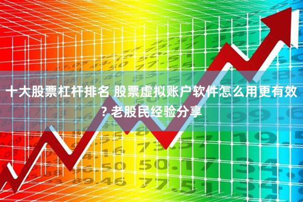十大股票杠杆排名 股票虚拟账户软件怎么用更有效? 老股民经验分享